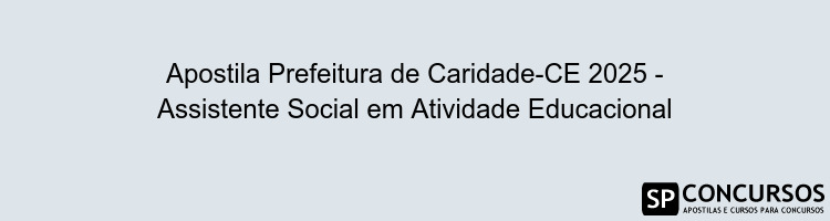 Apostila Prefeitura de Caridade-CE 2025 - Assistente Social em Atividade Educacional