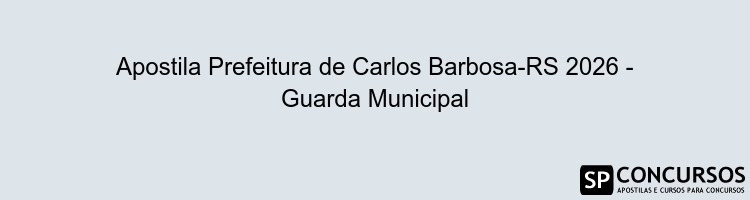 Apostila Prefeitura de Carlos Barbosa-RS 2026 - Guarda Municipal