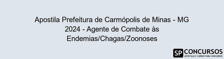 Apostila Prefeitura de Carmópolis de Minas - MG 2024 - Agente de Combate às Endemias/Chagas/Zoonoses