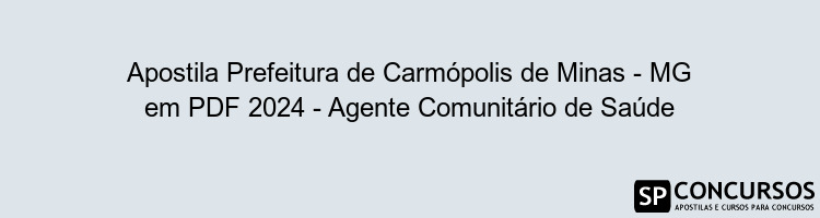 Apostila Prefeitura de Carmópolis de Minas - MG em PDF 2024 - Agente Comunitário de Saúde