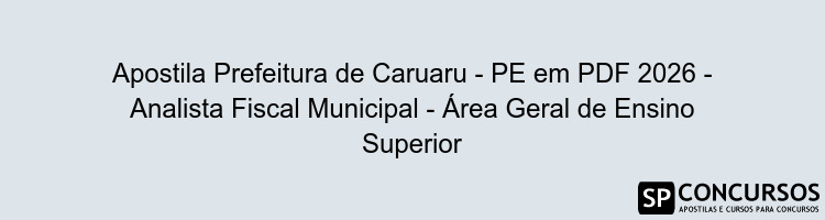 Apostila Prefeitura de Caruaru - PE em PDF 2026 - Analista Fiscal Municipal - Área Geral de Ensino Superior