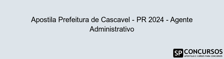 Apostila Prefeitura de Cascavel - PR 2024 - Agente Administrativo