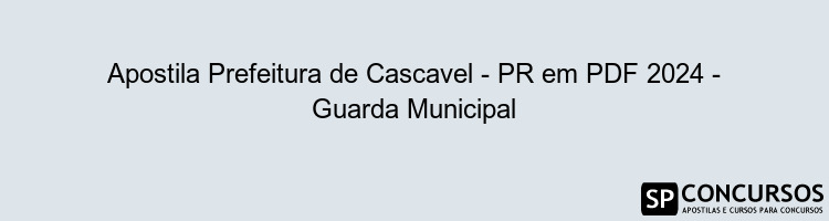 Apostila Prefeitura de Cascavel - PR em PDF 2024 - Guarda Municipal