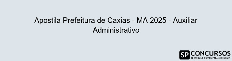 Apostila Prefeitura de Caxias - MA 2025 - Auxiliar Administrativo