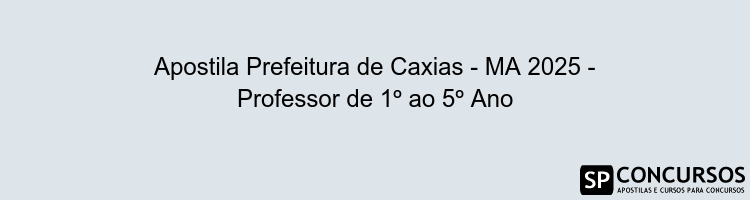 Apostila Prefeitura de Caxias - MA 2025 - Professor de 1º ao 5º Ano