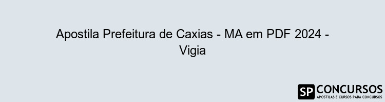 Apostila Prefeitura de Caxias - MA em PDF 2024 - Vigia