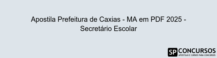 Apostila Prefeitura de Caxias - MA em PDF 2025 - Secretário Escolar