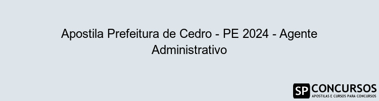 Apostila Prefeitura de Cedro - PE 2024 - Agente Administrativo