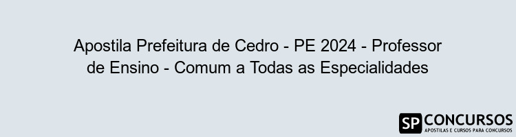 Apostila Prefeitura de Cedro - PE 2024 - Professor de Ensino - Comum a Todas as Especialidades