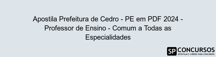 Apostila Prefeitura de Cedro - PE em PDF 2024 - Professor de Ensino - Comum a Todas as Especialidades