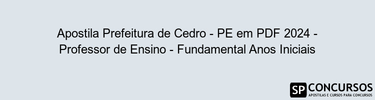 Apostila Prefeitura de Cedro - PE em PDF 2024 - Professor de Ensino - Fundamental Anos Iniciais