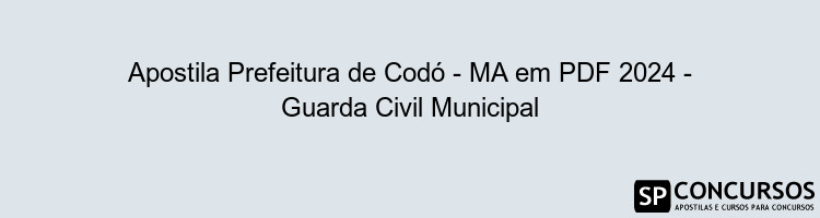 Apostila Prefeitura de Codó - MA em PDF 2024 - Guarda Civil Municipal