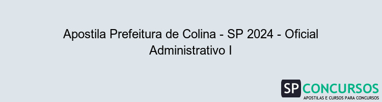 Apostila Prefeitura de Colina - SP 2024 - Oficial Administrativo I