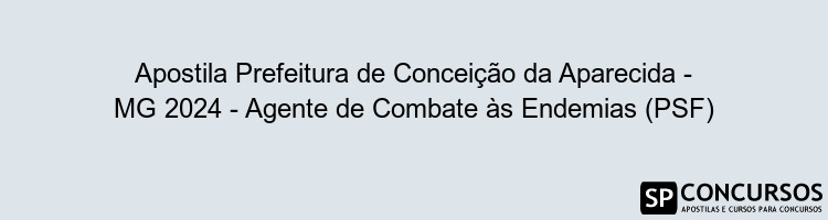 Apostila Prefeitura de Conceição da Aparecida - MG 2024 - Agente de Combate às Endemias (PSF)