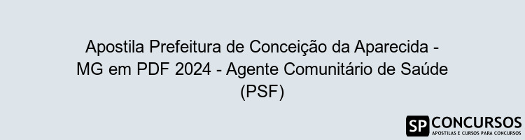 Apostila Prefeitura de Conceição da Aparecida - MG em PDF 2024 - Agente Comunitário de Saúde (PSF)