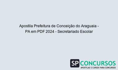 Apostila Prefeitura de Conceição do Araguaia - PA em PDF 2024 - Secretariado Escolar