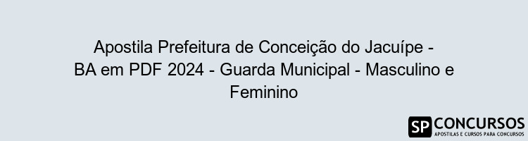 Apostila Prefeitura de Conceição do Jacuípe - BA em PDF 2024 - Guarda Municipal - Masculino e Feminino