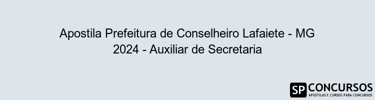 Apostila Prefeitura de Conselheiro Lafaiete - MG 2024 - Auxiliar de Secretaria