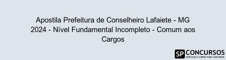 Apostila Prefeitura de Conselheiro Lafaiete - MG 2024 - Nível Fundamental Incompleto - Comum aos Cargos