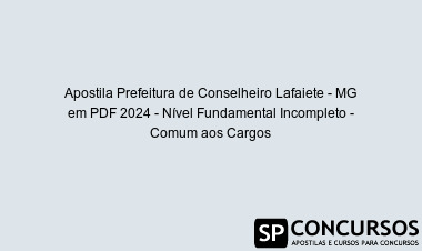 Apostila Prefeitura de Conselheiro Lafaiete - MG em PDF 2024 - Nível Fundamental Incompleto - Comum aos Cargos