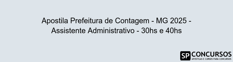 Apostila Prefeitura de Contagem - MG 2025 - Assistente Administrativo - 30hs e 40hs