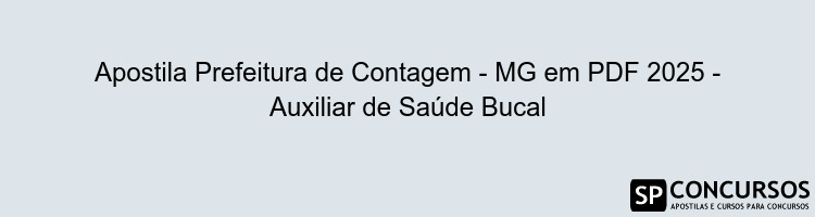 Apostila Prefeitura de Contagem - MG em PDF 2025 - Auxiliar de Saúde Bucal