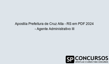 Apostila Prefeitura de Cruz Alta - RS em PDF 2024 - Agente Administrativo III