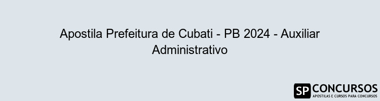 Apostila Prefeitura de Cubati - PB 2024 - Auxiliar Administrativo