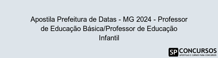 Apostila Prefeitura de Datas - MG 2024 - Professor de Educação Básica/Professor de Educação Infantil