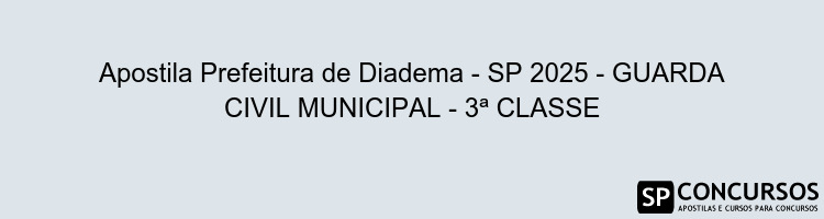Apostila Prefeitura de Diadema - SP 2025 - GUARDA CIVIL MUNICIPAL - 3ª CLASSE