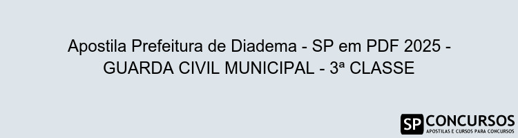 Apostila Prefeitura de Diadema - SP em PDF 2025 - GUARDA CIVIL MUNICIPAL - 3ª CLASSE