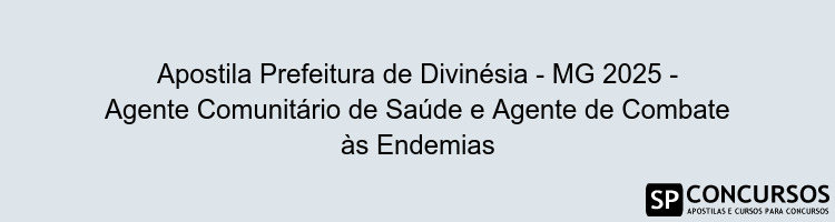 Apostila Prefeitura de Divinésia - MG 2025 - Agente Comunitário de Saúde e Agente de Combate às Endemias