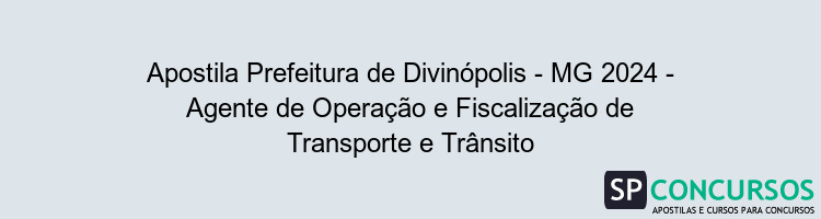 Apostila Prefeitura de Divinópolis - MG 2024 - Agente de Operação e Fiscalização de Transporte e Trânsito