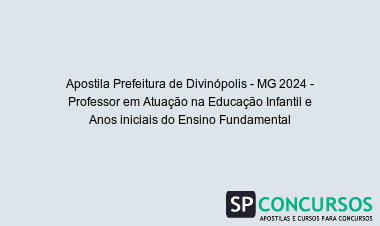 Apostila Prefeitura de Divinópolis - MG 2024 - Professor em Atuação na Educação Infantil e Anos iniciais do Ensino Fundamental
