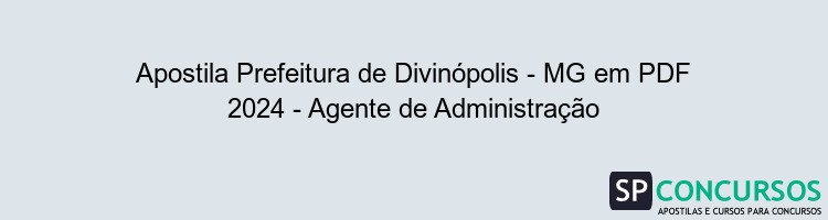 Apostila Prefeitura de Divinópolis - MG em PDF 2024 - Agente de Administração