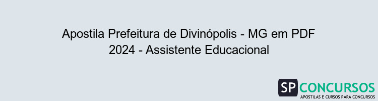 Apostila Prefeitura de Divinópolis - MG em PDF 2024 - Assistente Educacional