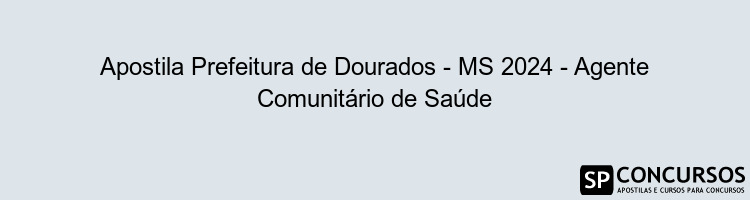 Apostila Prefeitura de Dourados - MS 2024 - Agente Comunitário de Saúde