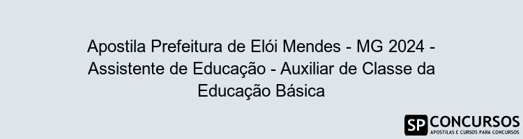 Apostila Prefeitura de Elói Mendes - MG 2024 - Assistente de Educação - Auxiliar de Classe da Educação Básica