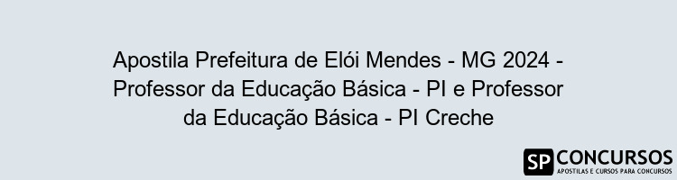 Apostila Prefeitura de Elói Mendes - MG 2024 - Professor da Educação Básica - PI e Professor da Educação Básica - PI Creche