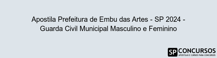 Apostila Prefeitura de Embu das Artes - SP 2024 - Guarda Civil Municipal Masculino e Feminino