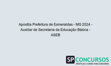 Apostila Prefeitura de Esmeraldas - MG 2024 - Auxiliar de Secretaria da Educação Básica - ASEB