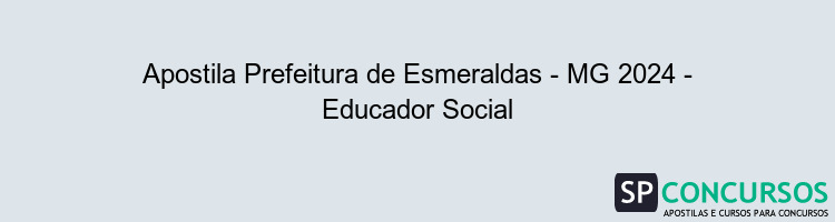 Apostila Prefeitura de Esmeraldas - MG 2024 - Educador Social