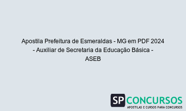 Apostila Prefeitura de Esmeraldas - MG em PDF 2024 - Auxiliar de Secretaria da Educação Básica - ASEB