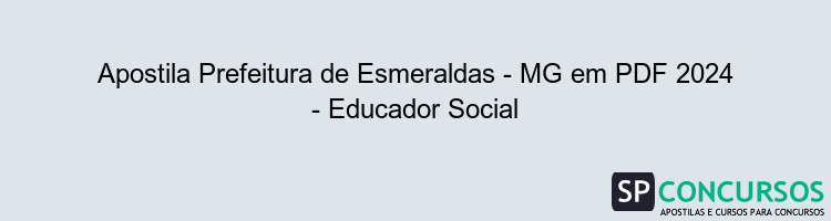 Apostila Prefeitura de Esmeraldas - MG em PDF 2024 - Educador Social