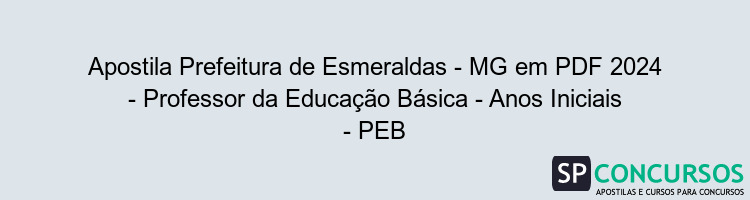 Apostila Prefeitura de Esmeraldas - MG em PDF 2024 - Professor da Educação Básica - Anos Iniciais - PEB