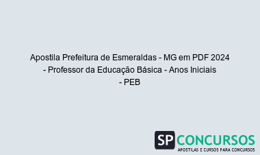 Apostila Prefeitura de Esmeraldas - MG em PDF 2024 - Professor da Educação Básica - Anos Iniciais - PEB