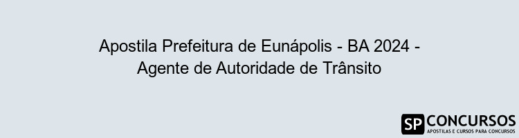 Apostila Prefeitura de Eunápolis - BA 2024 - Agente de Autoridade de Trânsito