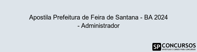 Apostila Prefeitura de Feira de Santana - BA 2024 - Administrador