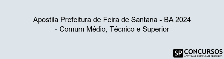 Apostila Prefeitura de Feira de Santana - BA 2024 - Comum Médio, Técnico e Superior