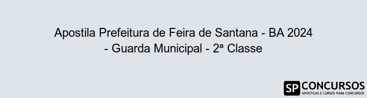 Apostila Prefeitura de Feira de Santana - BA 2024 - Guarda Municipal - 2ª Classe